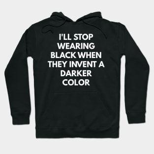 I'll Stop Wearing Black When They Invent A Darker Color Hoodie